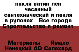 пакля ватин лен чесанный сантехнический и пакля в рулонах - Все города Строительство и ремонт » Материалы   . Ямало-Ненецкий АО,Салехард г.